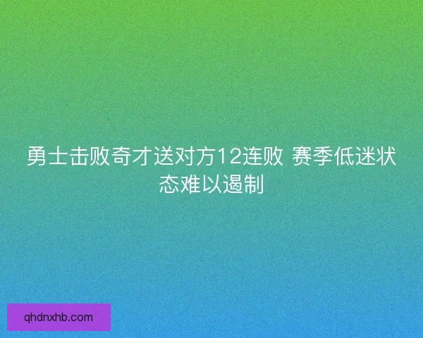 勇士击败奇才送对方12连败 赛季低迷状态难以遏制